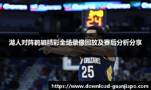 湖人对阵鹈鹕精彩全场录像回放及赛后分析分享